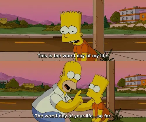 Homer Simpson tells his son Bart, ‘Worst So Far’ to his ‘This is the Worst Day of my life!’